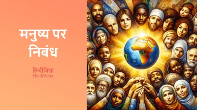 मनुष्य पर निबंध – Essay on Human Being in Hindi